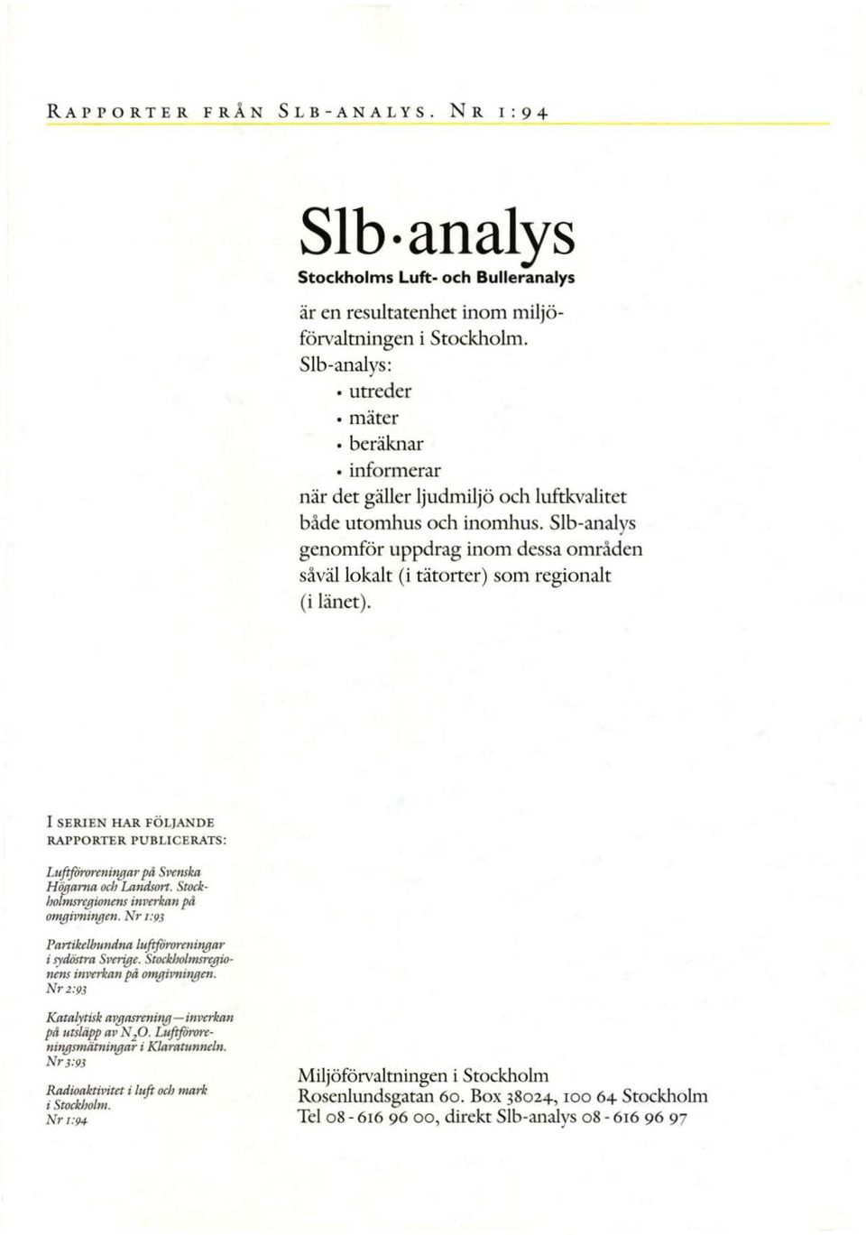 Slb-analys genomför uppdrag inom dessa områden såvällokalt (i tätorter) som regionalt (i länet). l SERIEN HAR FÖLJANDE RAPPORTER PUBLICERATs: Luftforormi11ffar på Svenska Högtmta och Lt:mdsort.