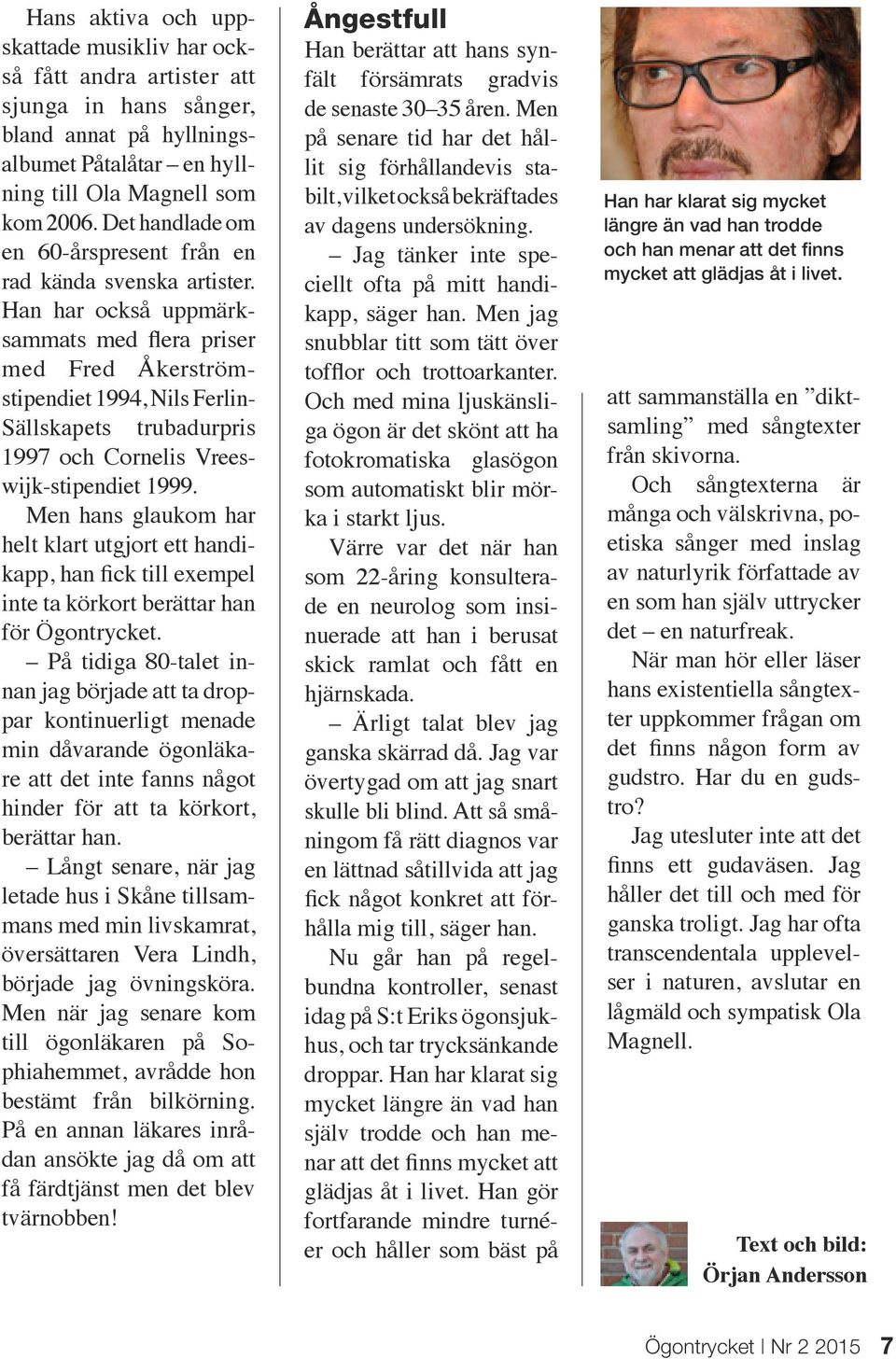 Han har också uppmärksammats med flera priser med Fred Åkerströmstipendiet 1994, Nils Ferlin- Sällskapets trubadurpris 1997 och Cornelis Vreeswijk-stipendiet 1999.