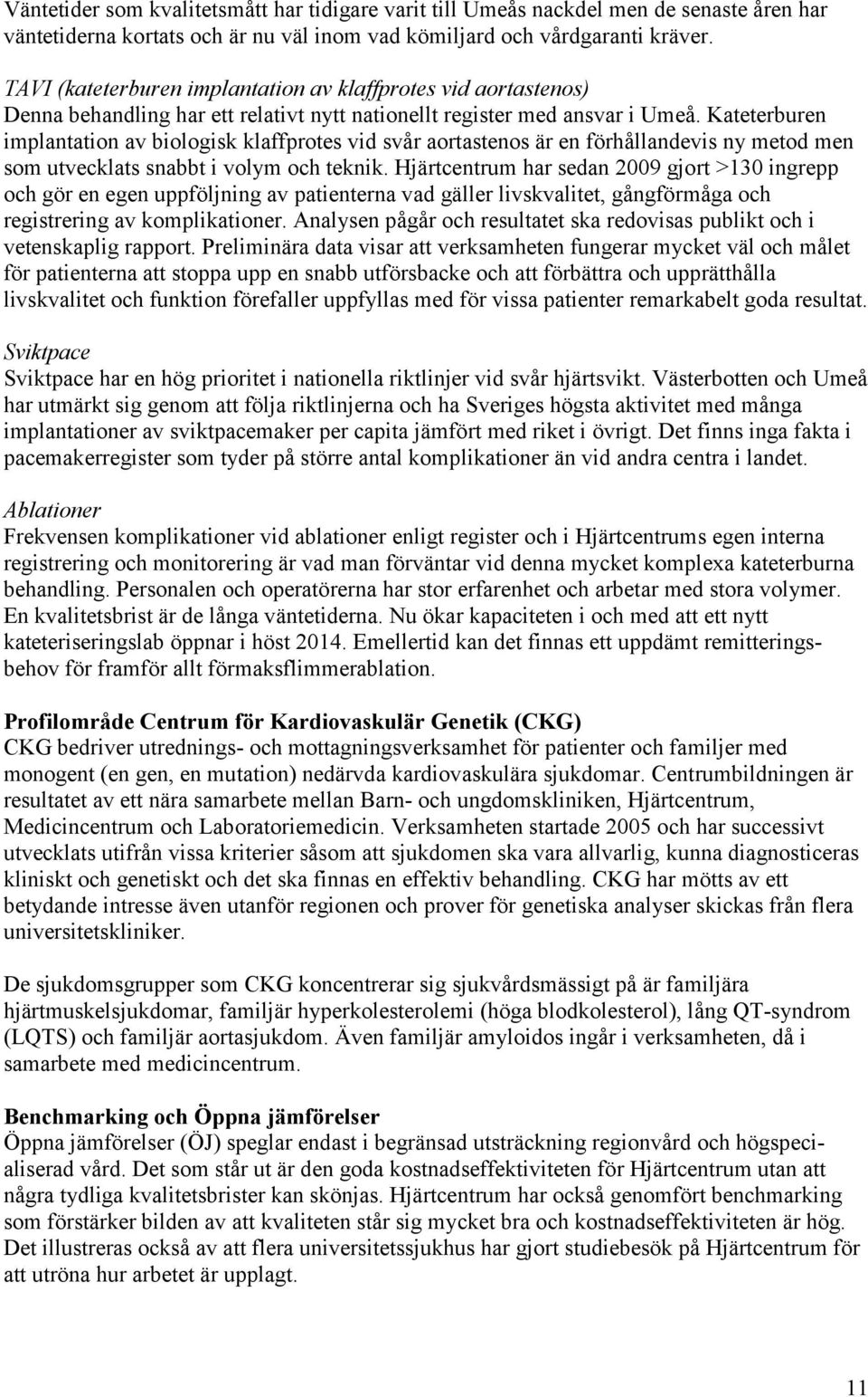 Kateterburen implantation av biologisk klaffprotes vid svår aortastenos är en förhållandevis ny metod men som utvecklats snabbt i volym och teknik.
