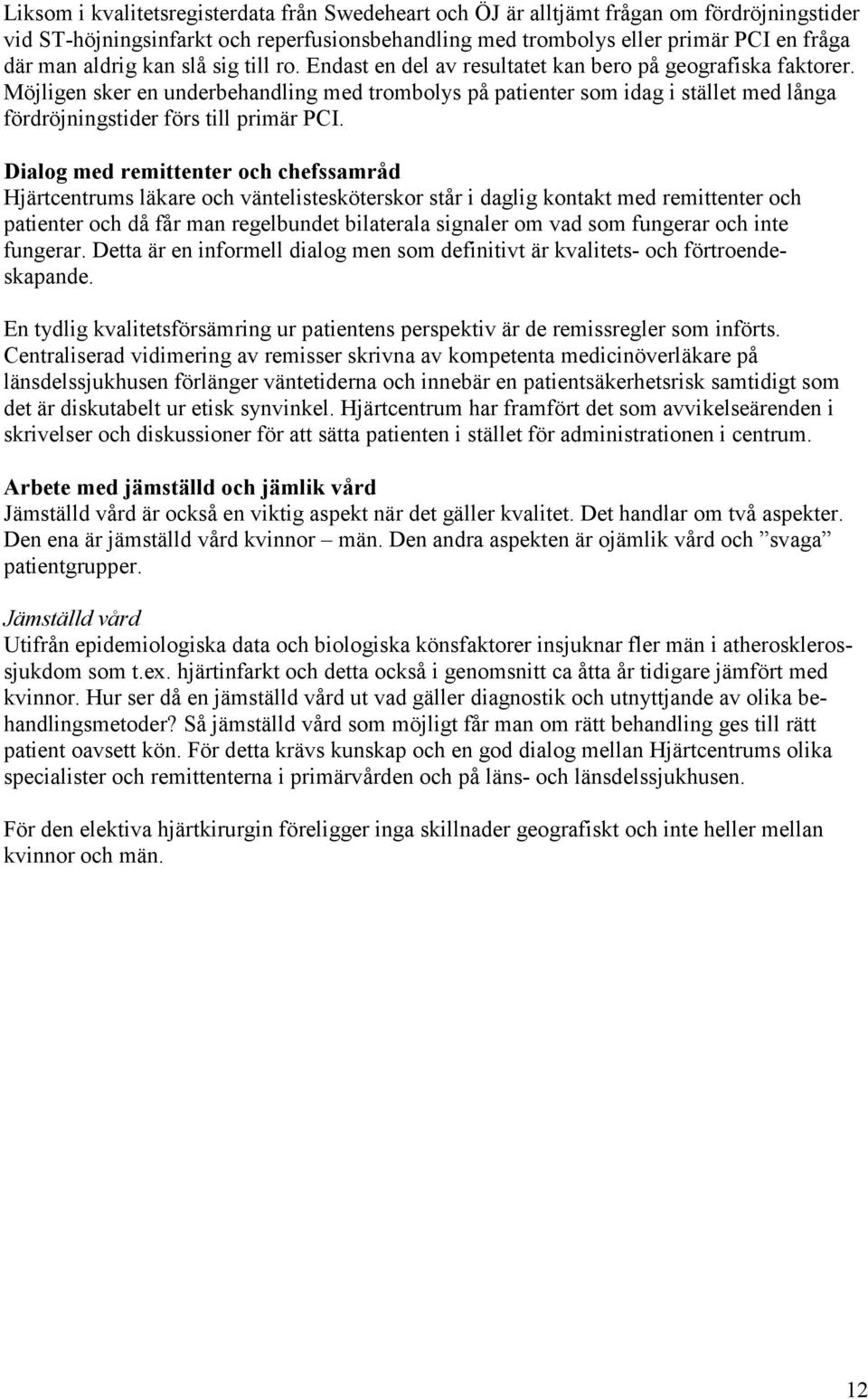 Möjligen sker en underbehandling med trombolys på patienter som idag i stället med långa fördröjningstider förs till primär PCI.