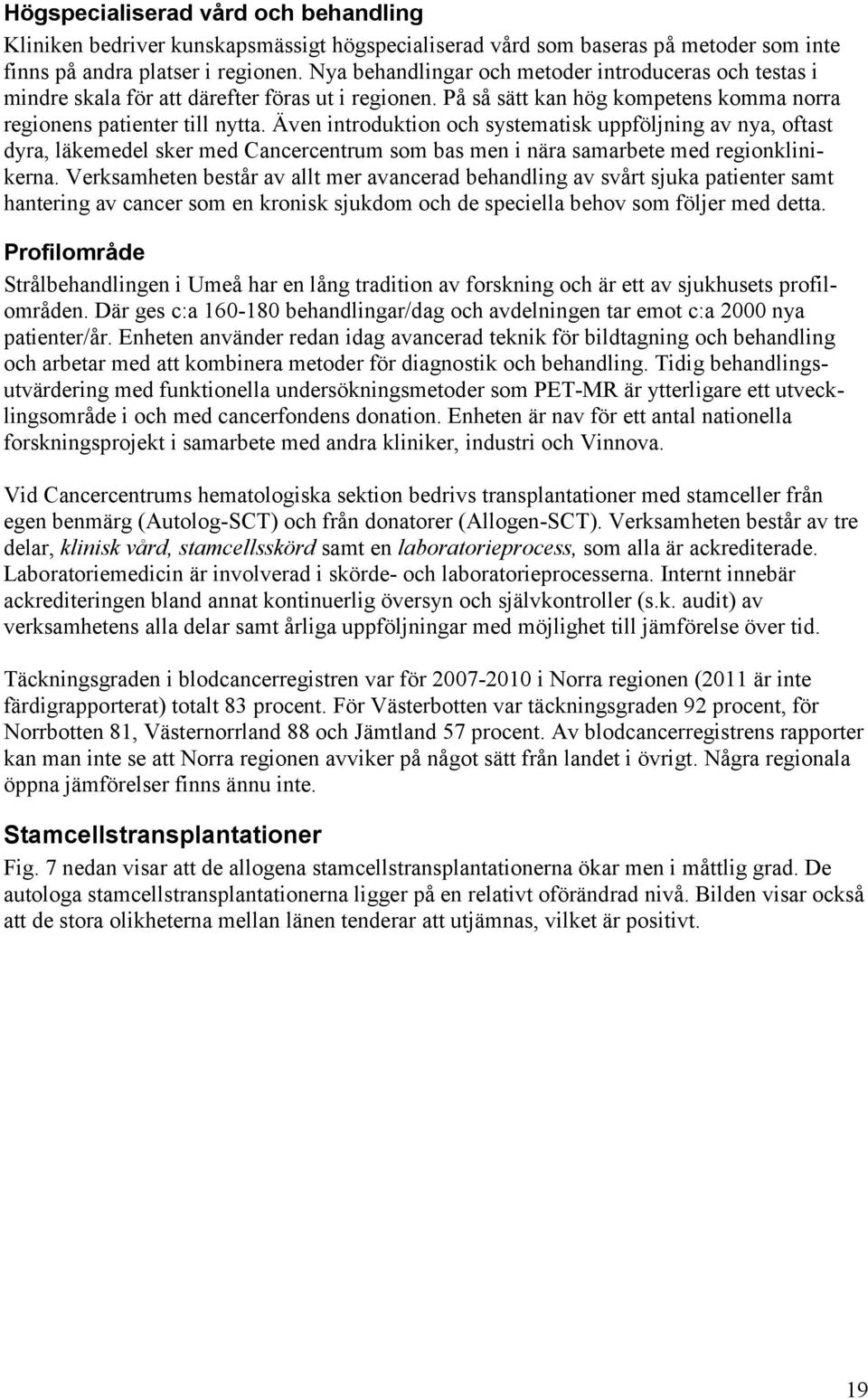 Även introduktion och systematisk uppföljning av nya, oftast dyra, läkemedel sker med Cancercentrum som bas men i nära samarbete med regionklinikerna.