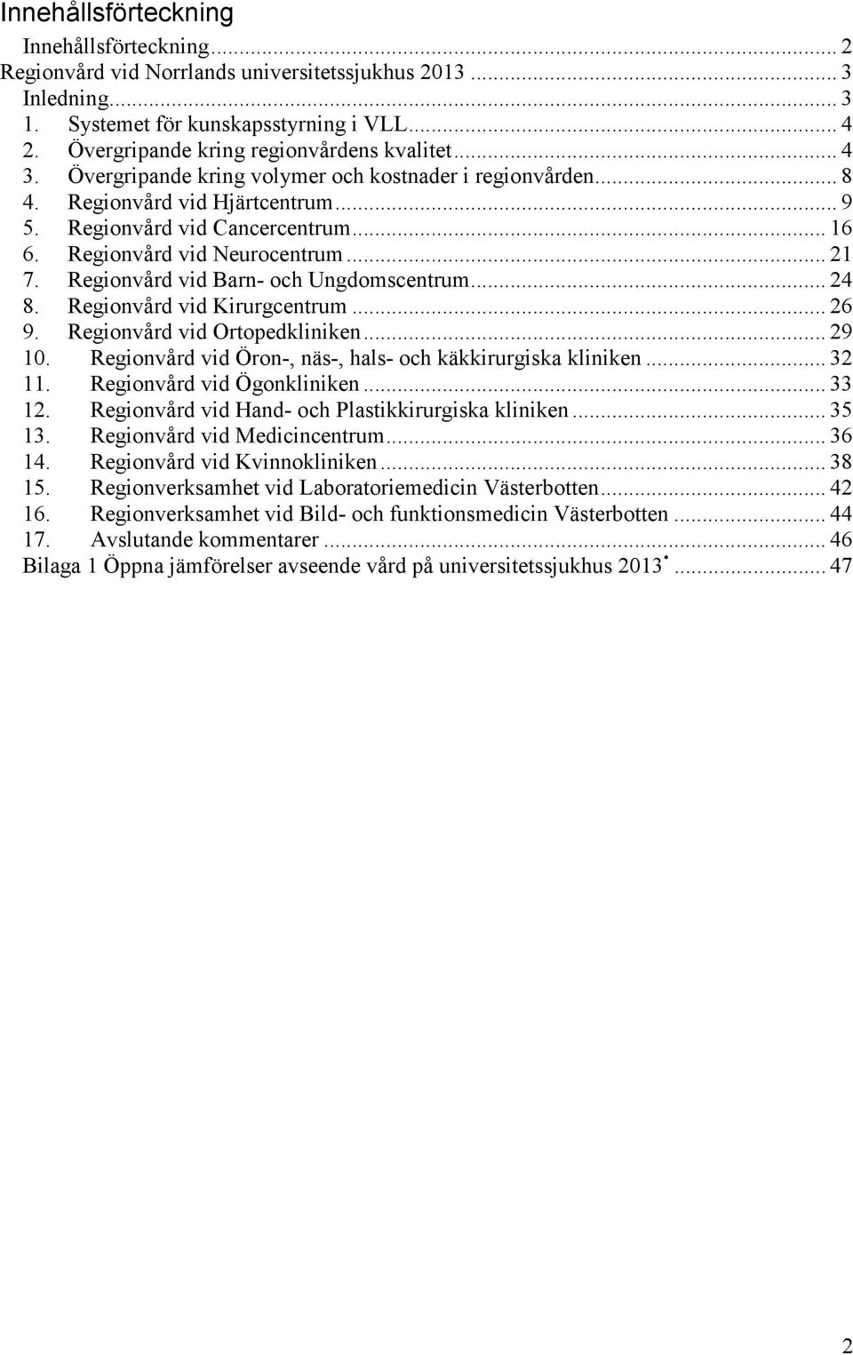 Regionvård vid Barn- och Ungdomscentrum... 2. Regionvård vid Kirurgcentrum... 26 9. Regionvård vid Ortopedkliniken... 29 10. Regionvård vid Öron-, näs-, hals- och käkkirurgiska kliniken... 32 11.