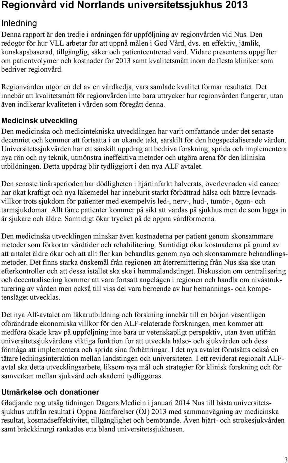 Vidare presenteras uppgifter om patientvolymer och kostnader för 2013 samt kvalitetsmått inom de flesta kliniker som bedriver regionvård.