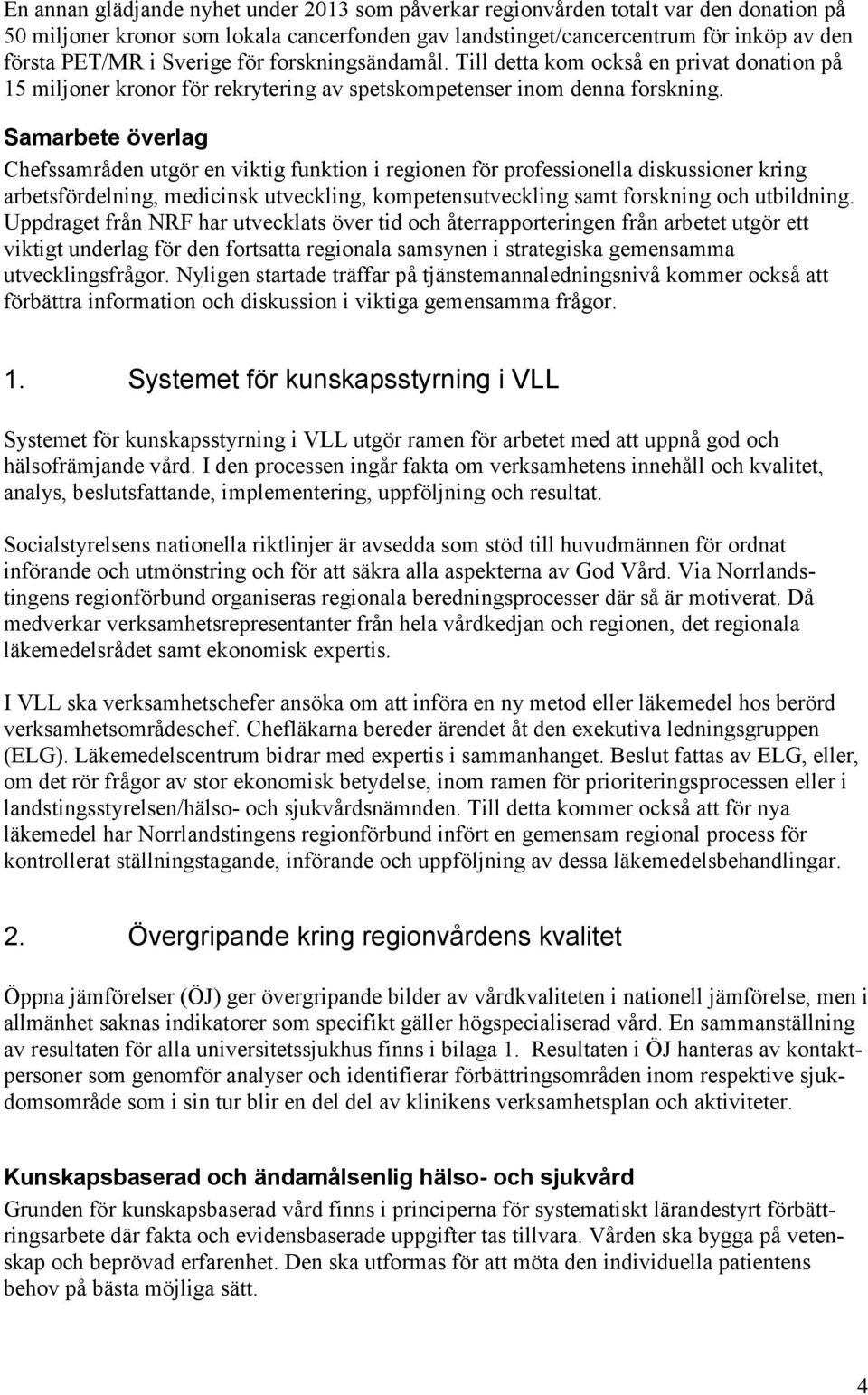 Samarbete överlag Chefssamråden utgör en viktig funktion i regionen för professionella diskussioner kring arbetsfördelning, medicinsk utveckling, kompetensutveckling samt forskning och utbildning.