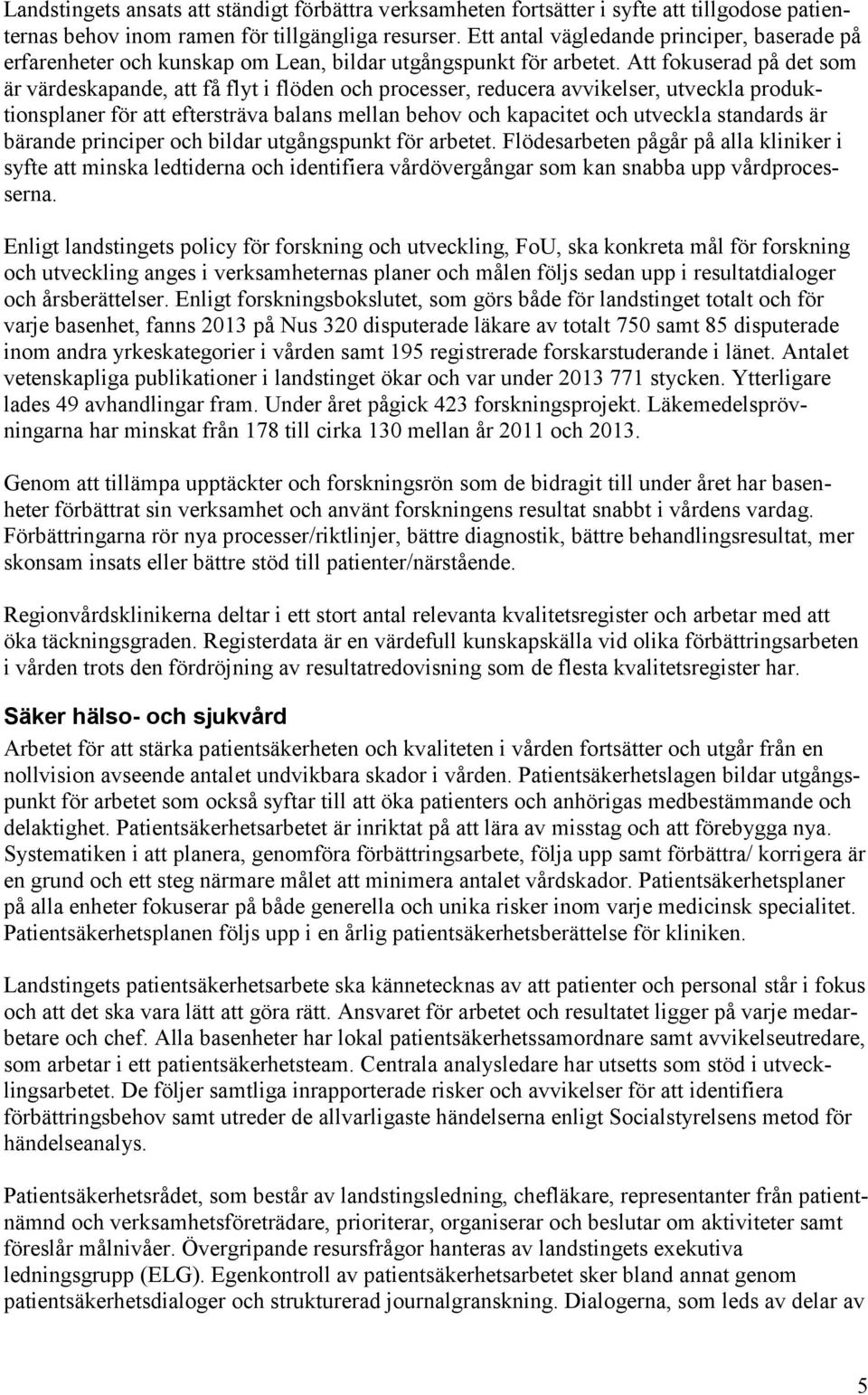 Att fokuserad på det som är värdeskapande, att få flyt i flöden och processer, reducera avvikelser, utveckla produktionsplaner för att eftersträva balans mellan behov och kapacitet och utveckla
