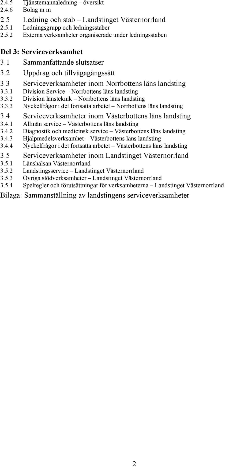 3.3 Nyckelfrågor i det fortsatta arbetet Norrbottens läns landsting 3.4 Serviceverksamheter inom Västerbottens läns landsting 3.4. Allmän service Västerbottens läns landsting 3.4.2 Diagnostik och medicinsk service Västerbottens läns landsting 3.