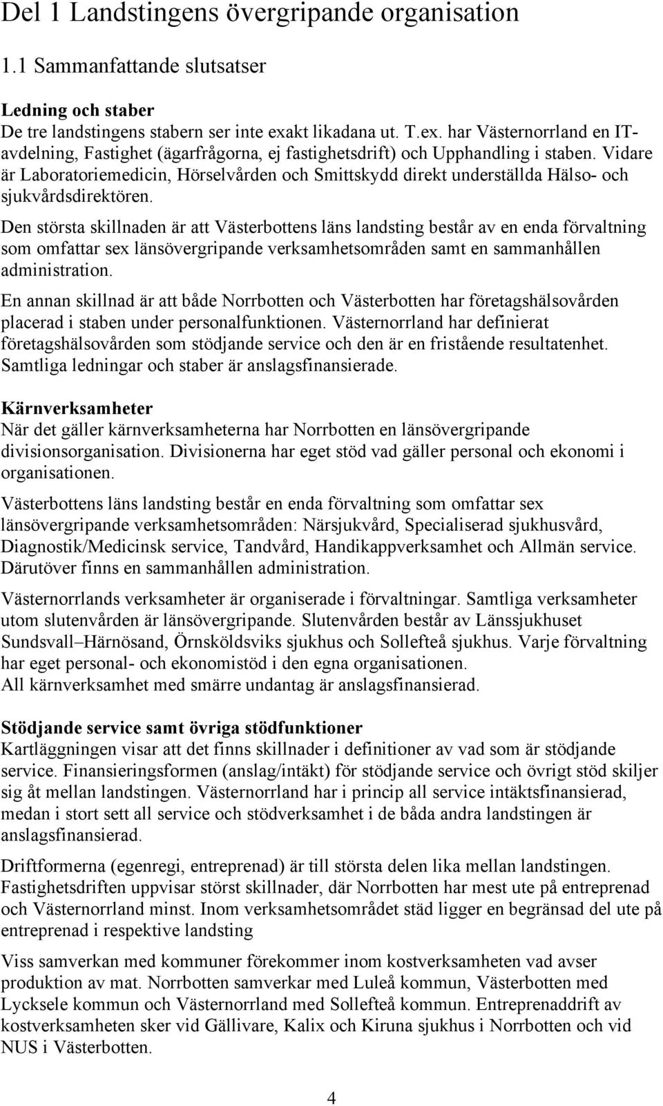 Vidare är Laboratoriemedicin, Hörselvården och Smittskydd direkt underställda Hälso- och sjukvårdsdirektören.