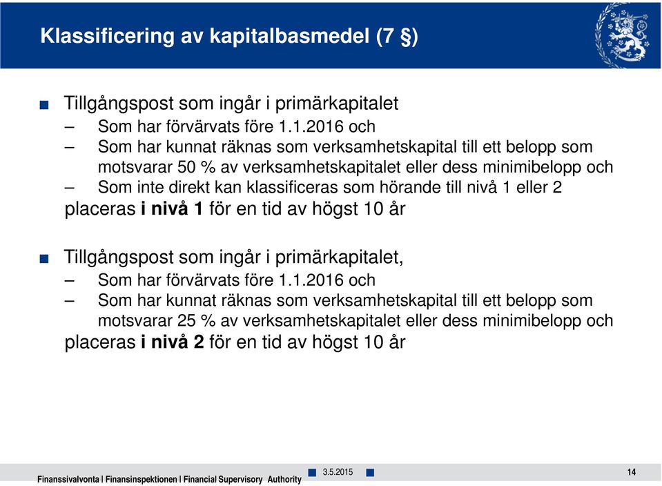 direkt kan klassificeras som hörande till nivå 1 eller 2 placeras i nivå 1 för en tid av högst 10 år Tillgångspost som ingår i primärkapitalet, Som har