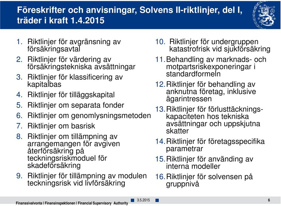 Riktlinjer om tillämpning av arrangemangen för avgiven återförsäkring på teckningsriskmoduel för skadeförsäkring 9. Riktlinjer för tillämpning av modulen teckningsrisk vid livförsäkring 10.