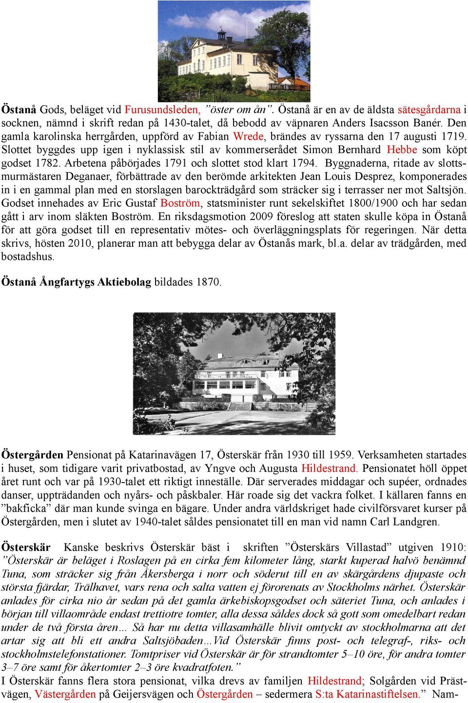 Slottet byggdes upp igen i nyklassisk stil av kommerserådet Simon Bernhard Hebbe som köpt godset 1782. Arbetena påbörjades 1791 och slottet stod klart 1794.