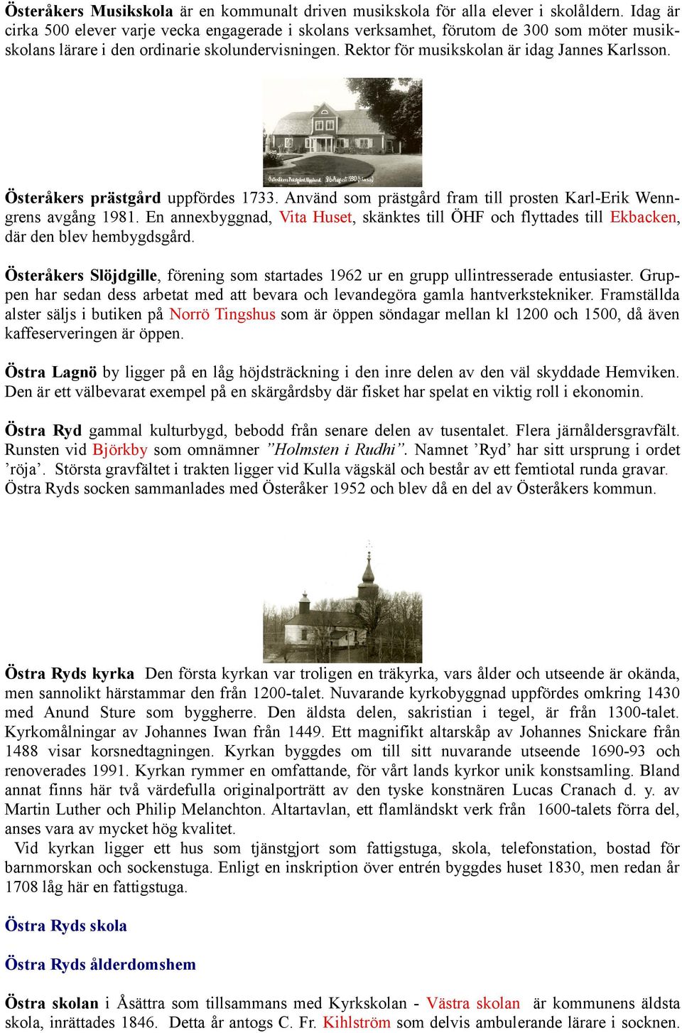 Österåkers prästgård uppfördes 1733. Använd som prästgård fram till prosten Karl-Erik Wenngrens avgång 1981.