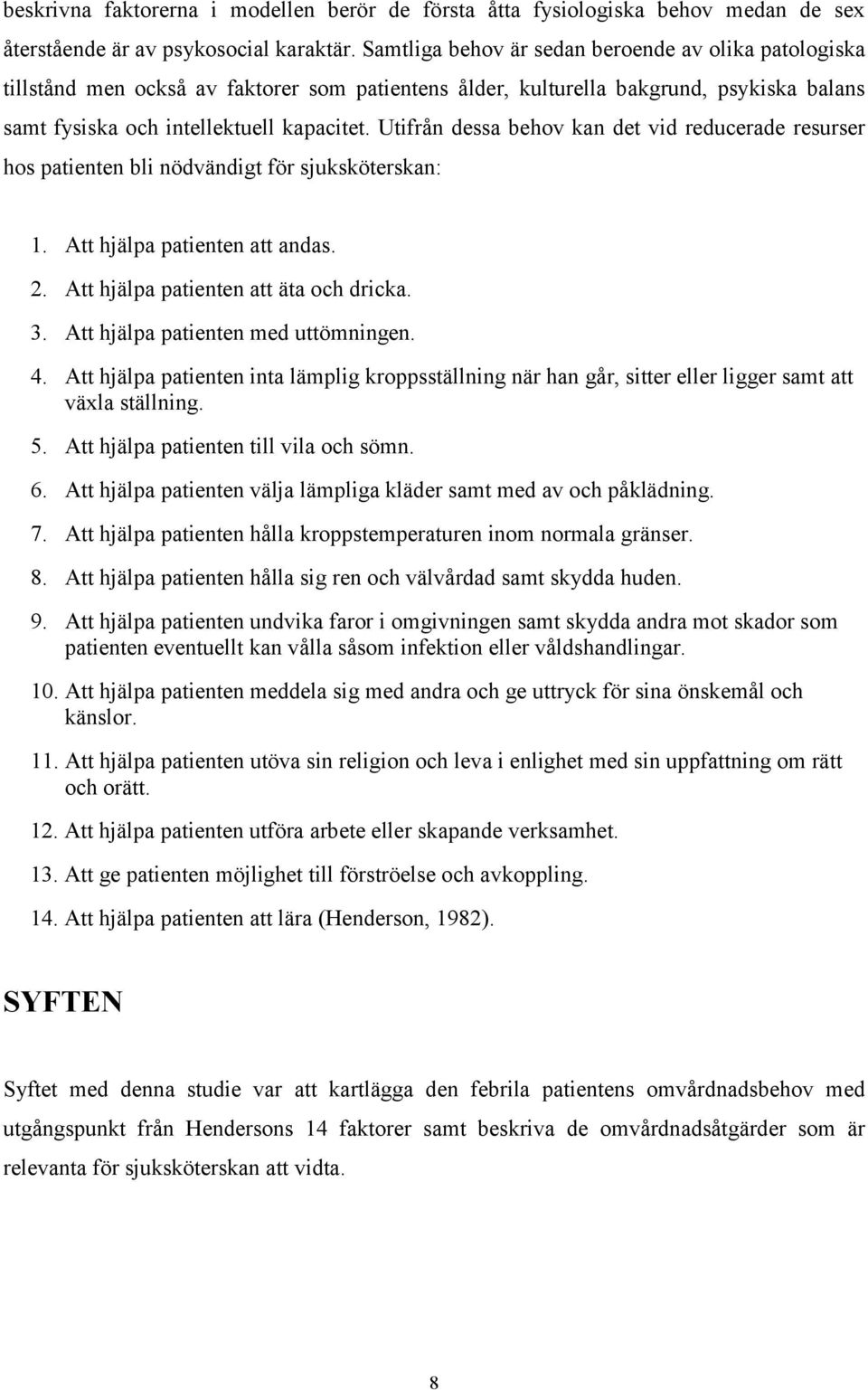 Utifrån dessa behov kan det vid reducerade resurser hos patienten bli nödvändigt för sjuksköterskan: 1. Att hjälpa patienten att andas. 2. Att hjälpa patienten att äta och dricka. 3.