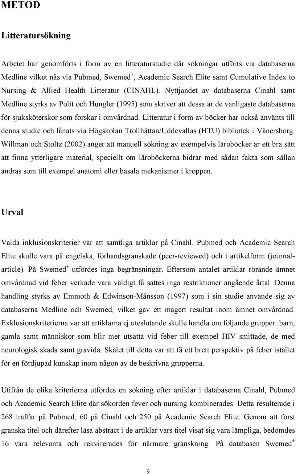 Nyttjandet av databaserna Cinahl samt Medline styrks av Polit och Hungler (1995) som skriver att dessa är de vanligaste databaserna för sjuksköterskor som forskar i omvårdnad.