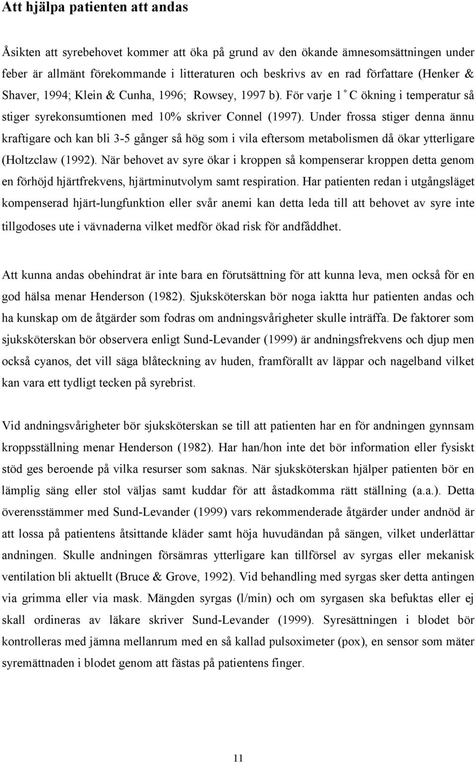 Under frossa stiger denna ännu kraftigare och kan bli 3-5 gånger så hög som i vila eftersom metabolismen då ökar ytterligare (Holtzclaw (1992).