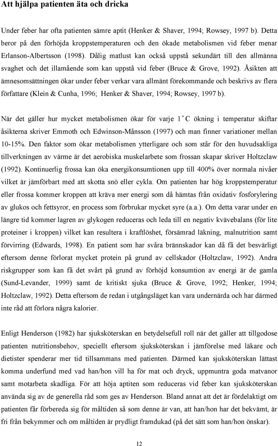 Dålig matlust kan också uppstå sekundärt till den allmänna svaghet och det illamående som kan uppstå vid feber (Bruce & Grove, 1992).