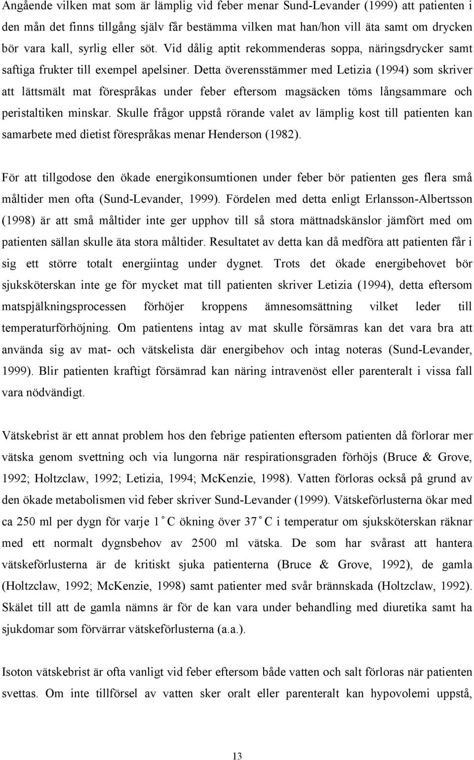 Detta överensstämmer med Letizia (1994) som skriver att lättsmält mat förespråkas under feber eftersom magsäcken töms långsammare och peristaltiken minskar.