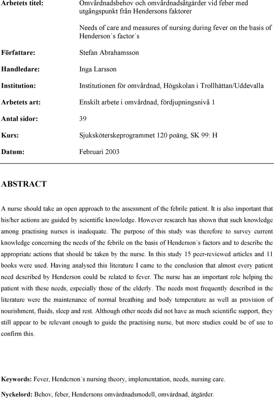 sidor: 39 Kurs: Sjuksköterskeprogrammet 120 poäng, SK 99: H Datum: Februari 2003 ABSTRACT A nurse should take an open approach to the assessment of the febrile patient.