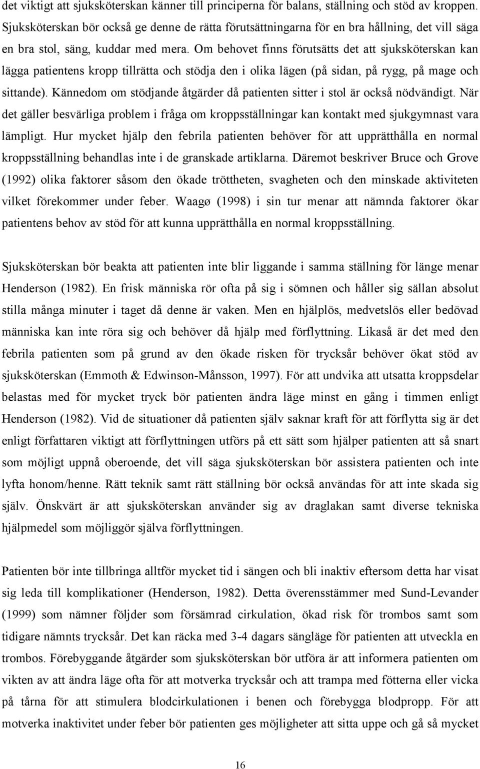 Om behovet finns förutsätts det att sjuksköterskan kan lägga patientens kropp tillrätta och stödja den i olika lägen (på sidan, på rygg, på mage och sittande).