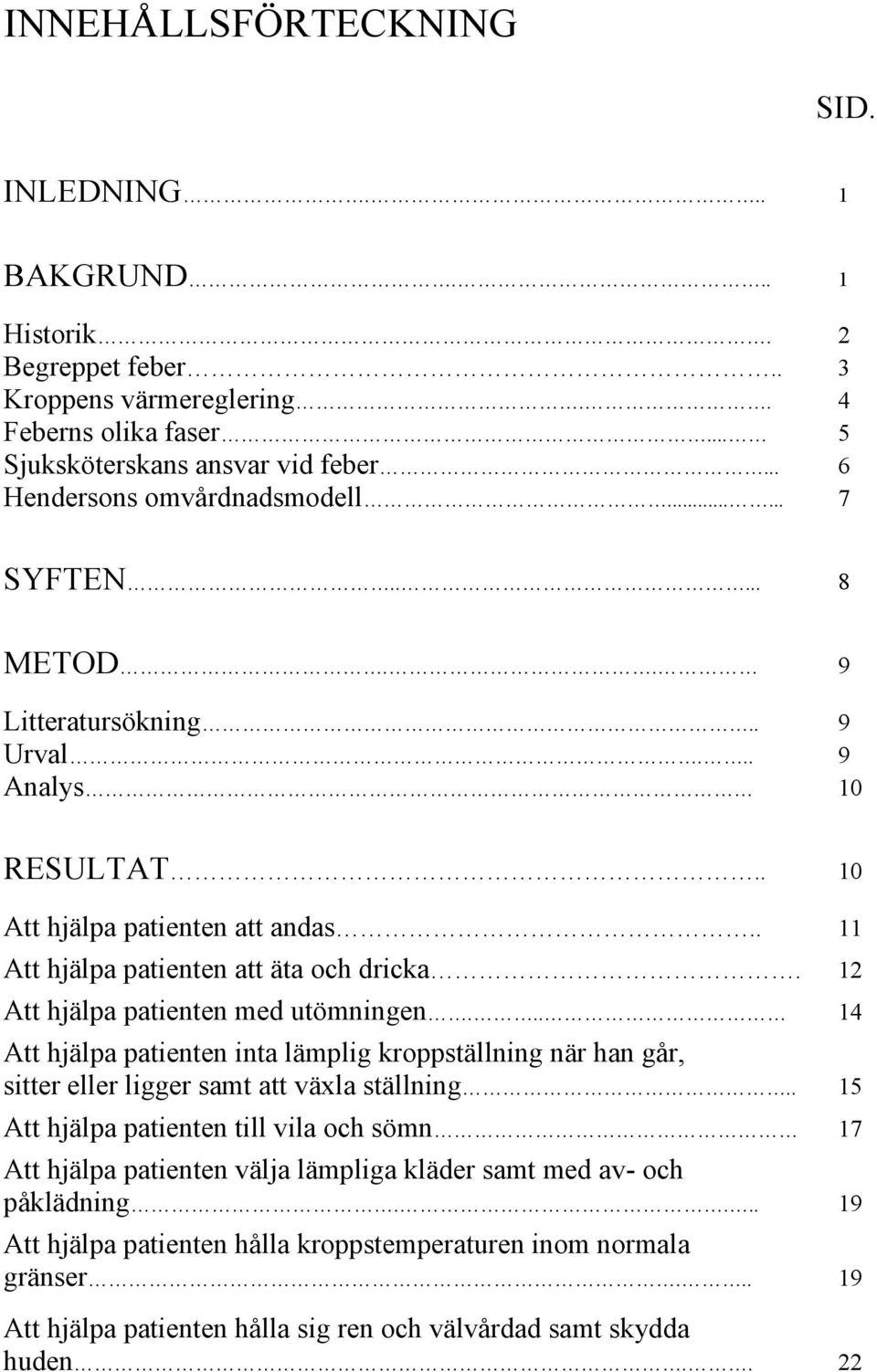 12 Att hjälpa patienten med utömningen... 14 Att hjälpa patienten inta lämplig kroppställning när han går, sitter eller ligger samt att växla ställning.