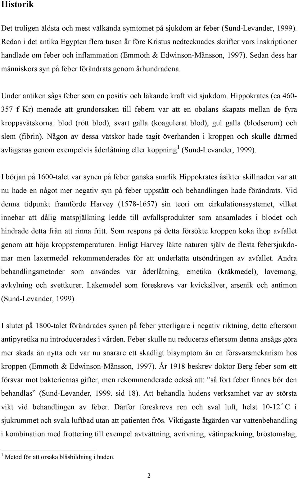 Sedan dess har människors syn på feber förändrats genom århundradena. Under antiken sågs feber som en positiv och läkande kraft vid sjukdom.