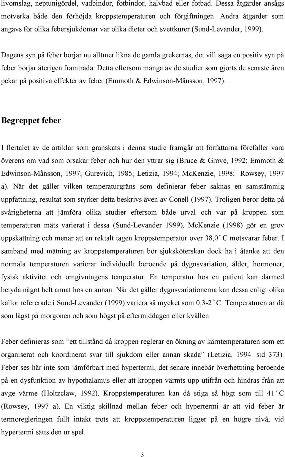 Dagens syn på feber börjar nu alltmer likna de gamla grekernas, det vill säga en positiv syn på feber börjar återigen framträda.