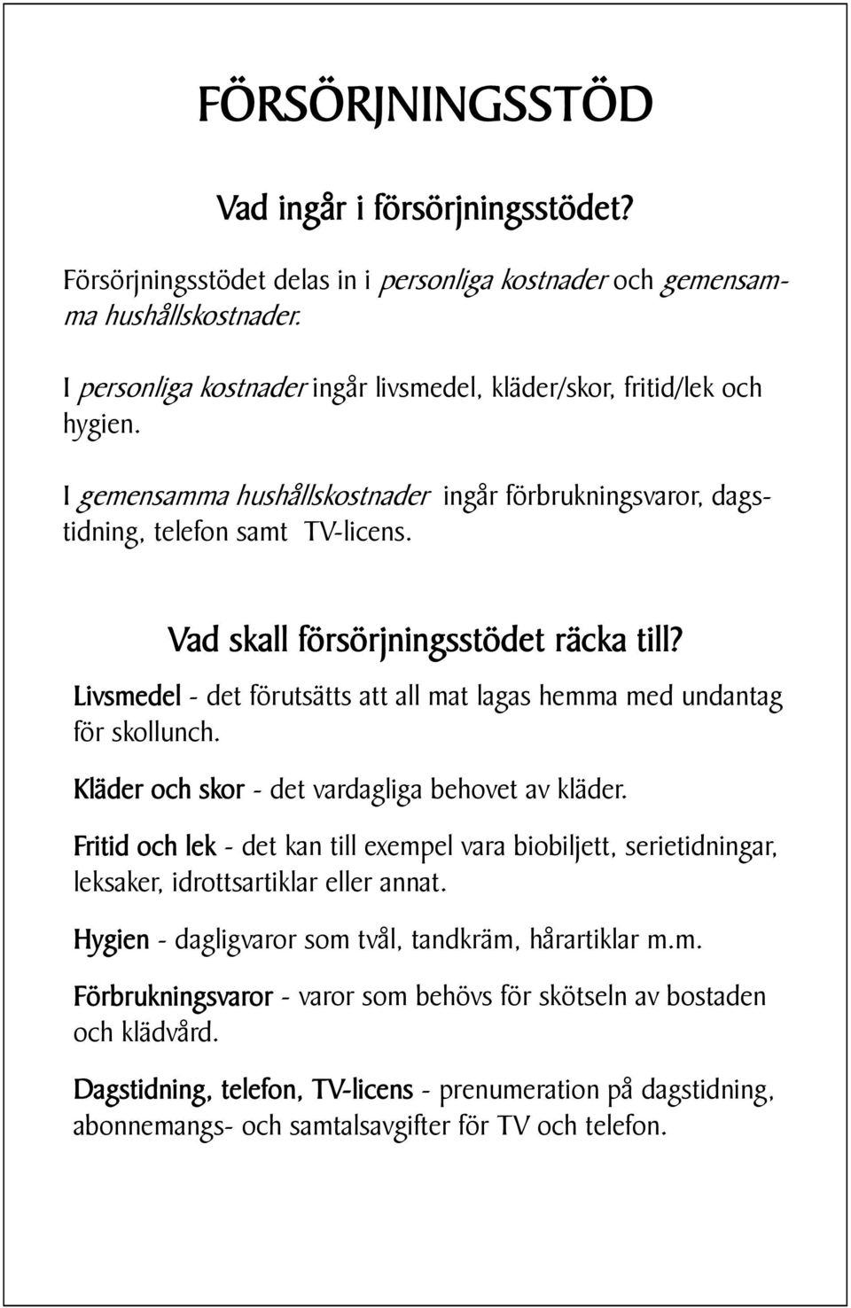 Vad skall försörjningsstödet räcka till? Livsmedel - det förutsätts att all mat lagas hemma med undantag för skollunch. Kläder och skor - det vardagliga behovet av kläder.