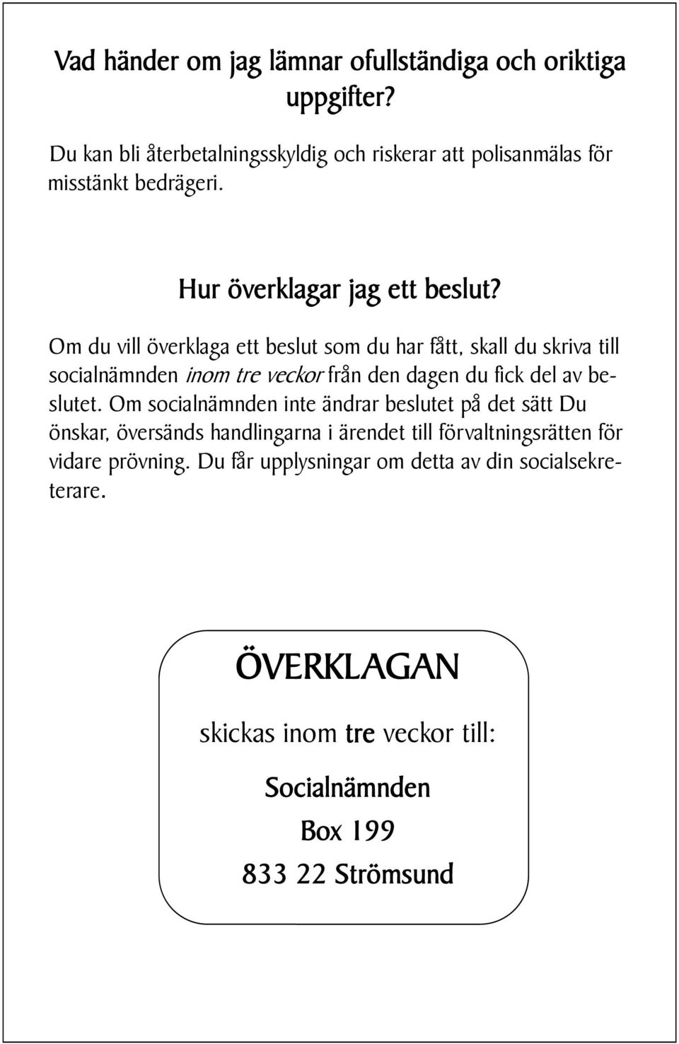 Om du vill överklaga ett beslut som du har fått, skall du skriva till socialnämnden inom tre veckor från den dagen du fick del av beslutet.