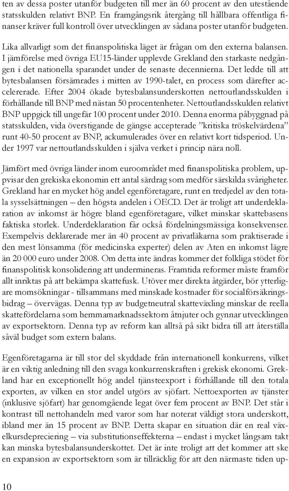 Lika allvarligt som det finanspolitiska läget är frågan om den externa balansen.