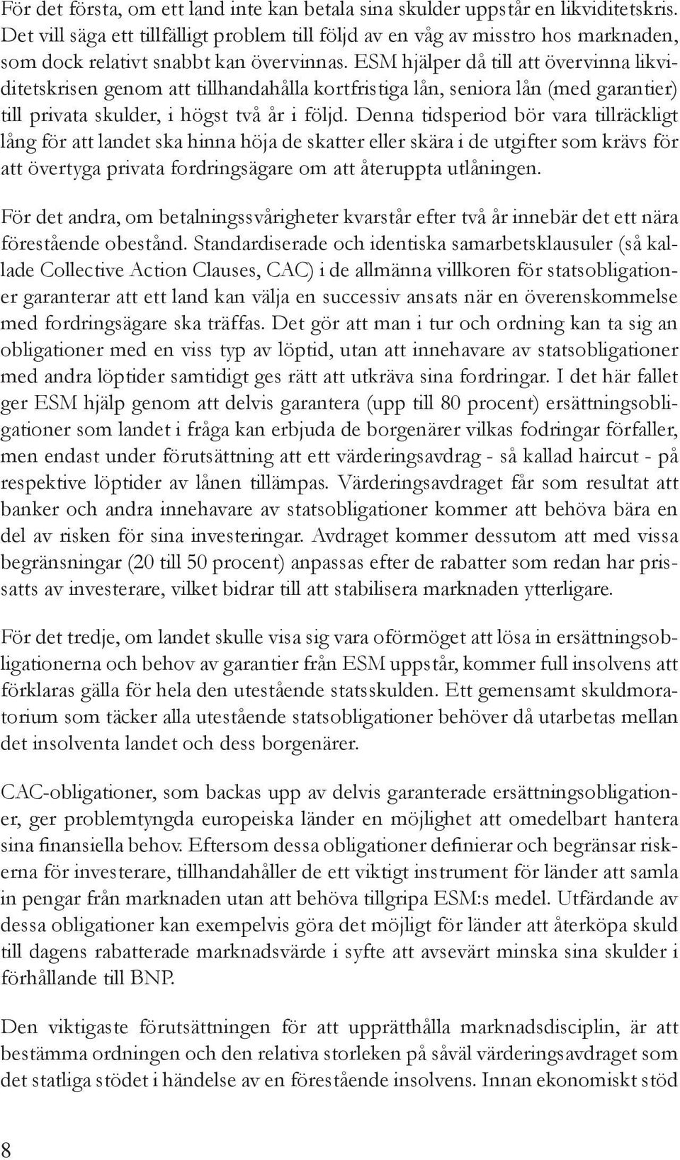 ESM hjälper då till att övervinna likviditetskrisen genom att tillhandahålla kortfristiga lån, seniora lån (med garantier) till privata skulder, i högst två år i följd.