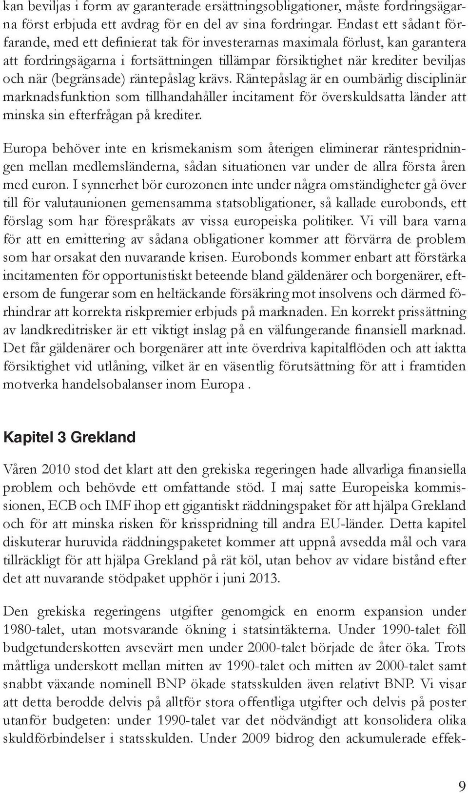 (begränsade) räntepåslag krävs. Räntepåslag är en oumbärlig disciplinär marknadsfunktion som tillhandahåller incitament för överskuldsatta länder att minska sin efterfrågan på krediter.