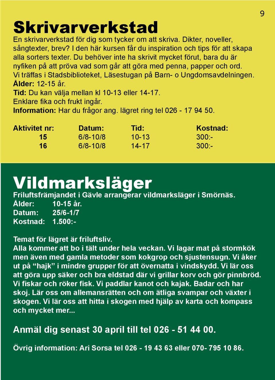 Ålder: 12-15 år. Tid: Du kan välja mellan kl 10-13 eller 14-17. Enklare fika och frukt ingår. Information: Har du frågor ang. lägret ring tel 026-17 94 50.