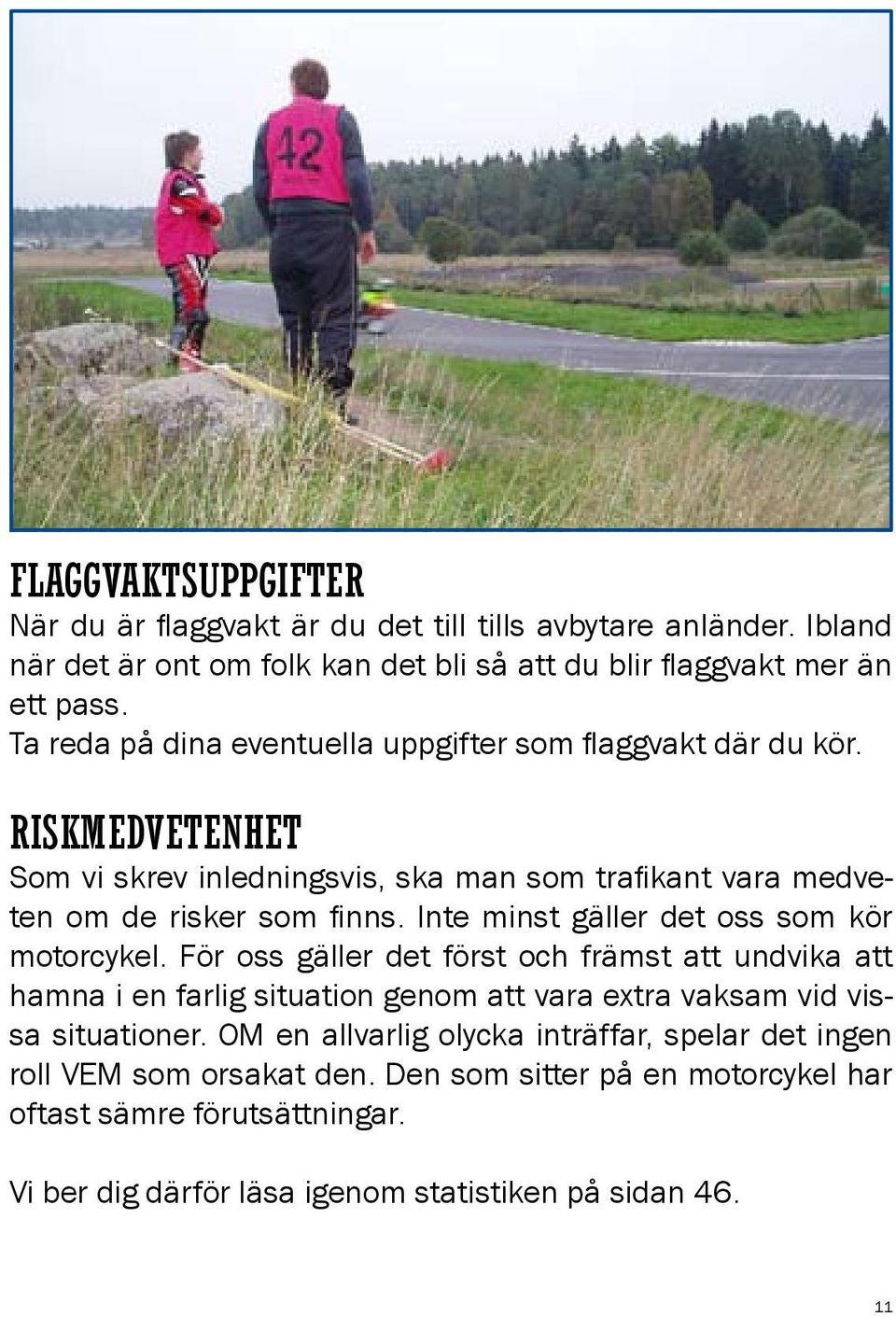 Inte minst gäller det oss som kör motorcykel. För oss gäller det först och främst att undvika att hamna i en farlig situation genom att vara extra vaksam vid vissa situationer.