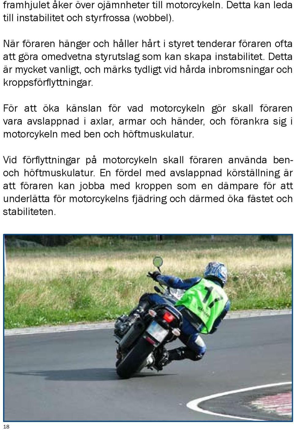 Detta är mycket vanligt, och märks tydligt vid hårda inbromsningar och kroppsförflyttningar.