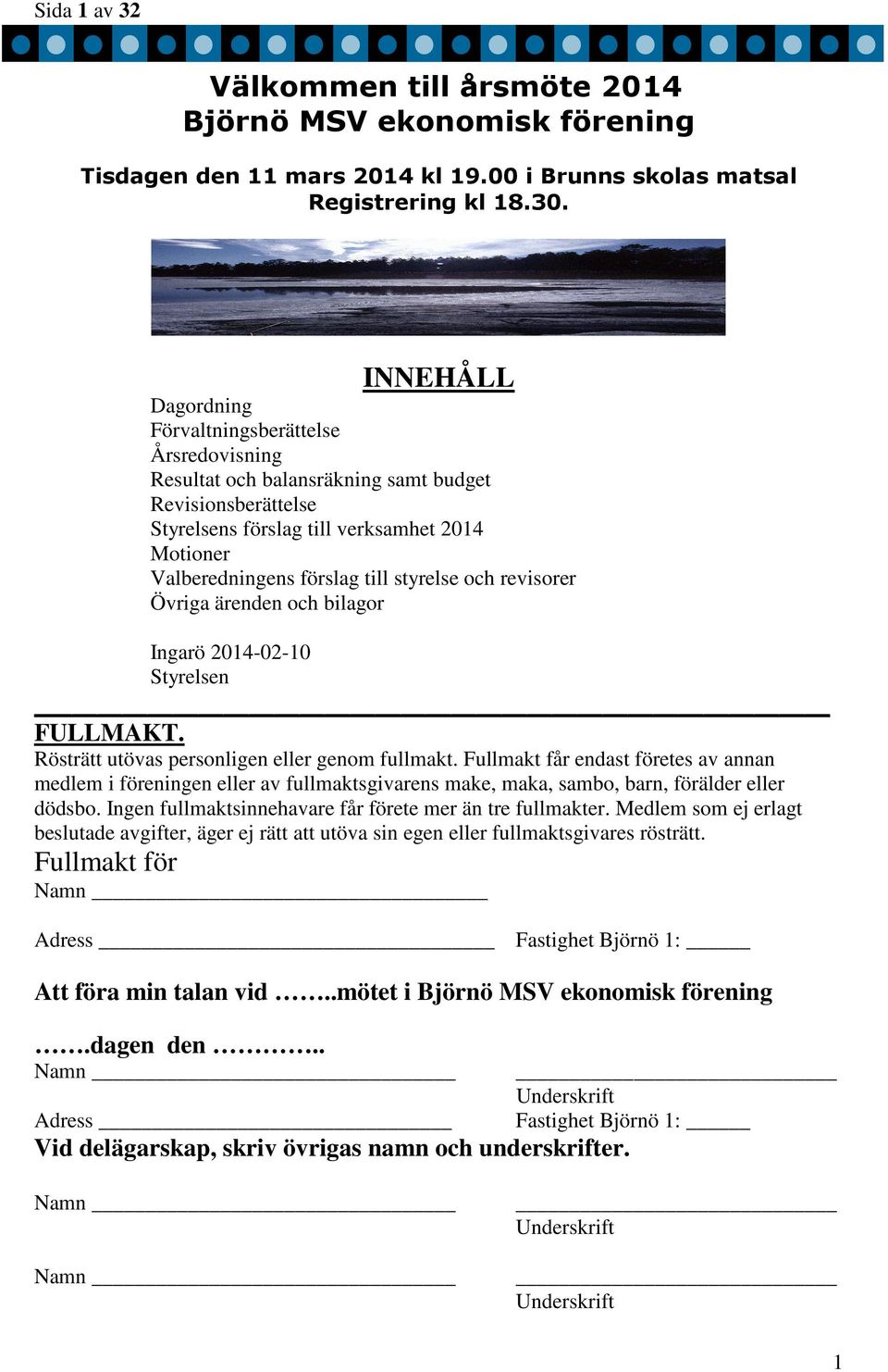 styrelse och revisorer Övriga ärenden och bilagor Ingarö 2014-02-10 Styrelsen FULLMAKT. Rösträtt utövas personligen eller genom fullmakt.