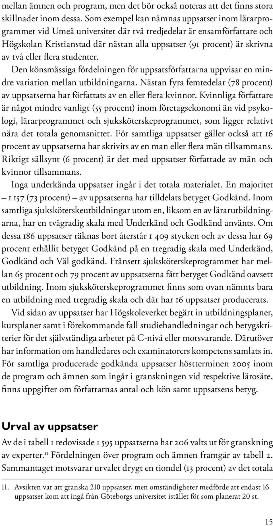 eller flera studenter. Den könsmässiga fördelningen för uppsatsförfattarna uppvisar en mindre variation mellan utbildningarna.