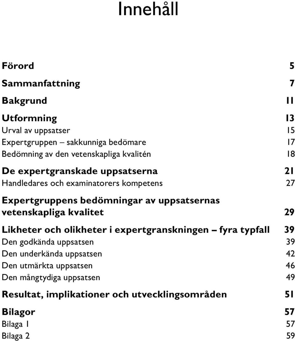 uppsatsernas vetenskapliga kvalitet 29 Likheter och olikheter i expertgranskningen fyra typfall 39 Den godkända uppsatsen 39 Den underkända