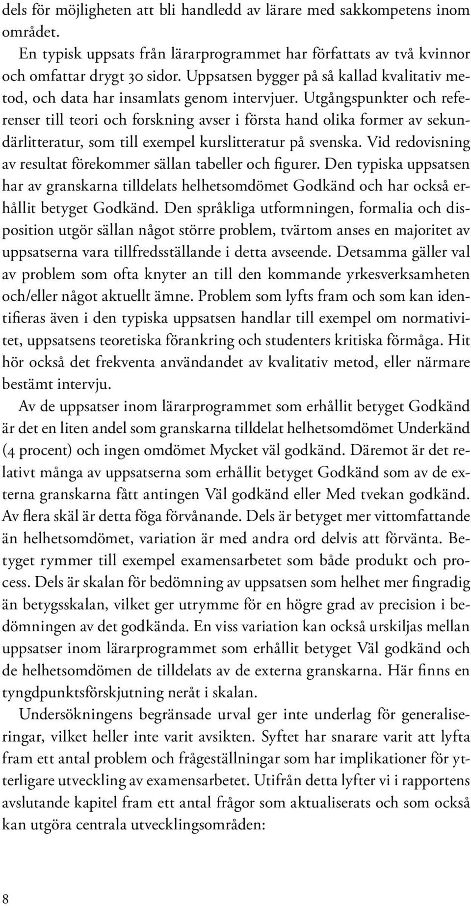 Utgångspunkter och referenser till teori och forskning avser i första hand olika former av sekundärlitteratur, som till exempel kurslitteratur på svenska.