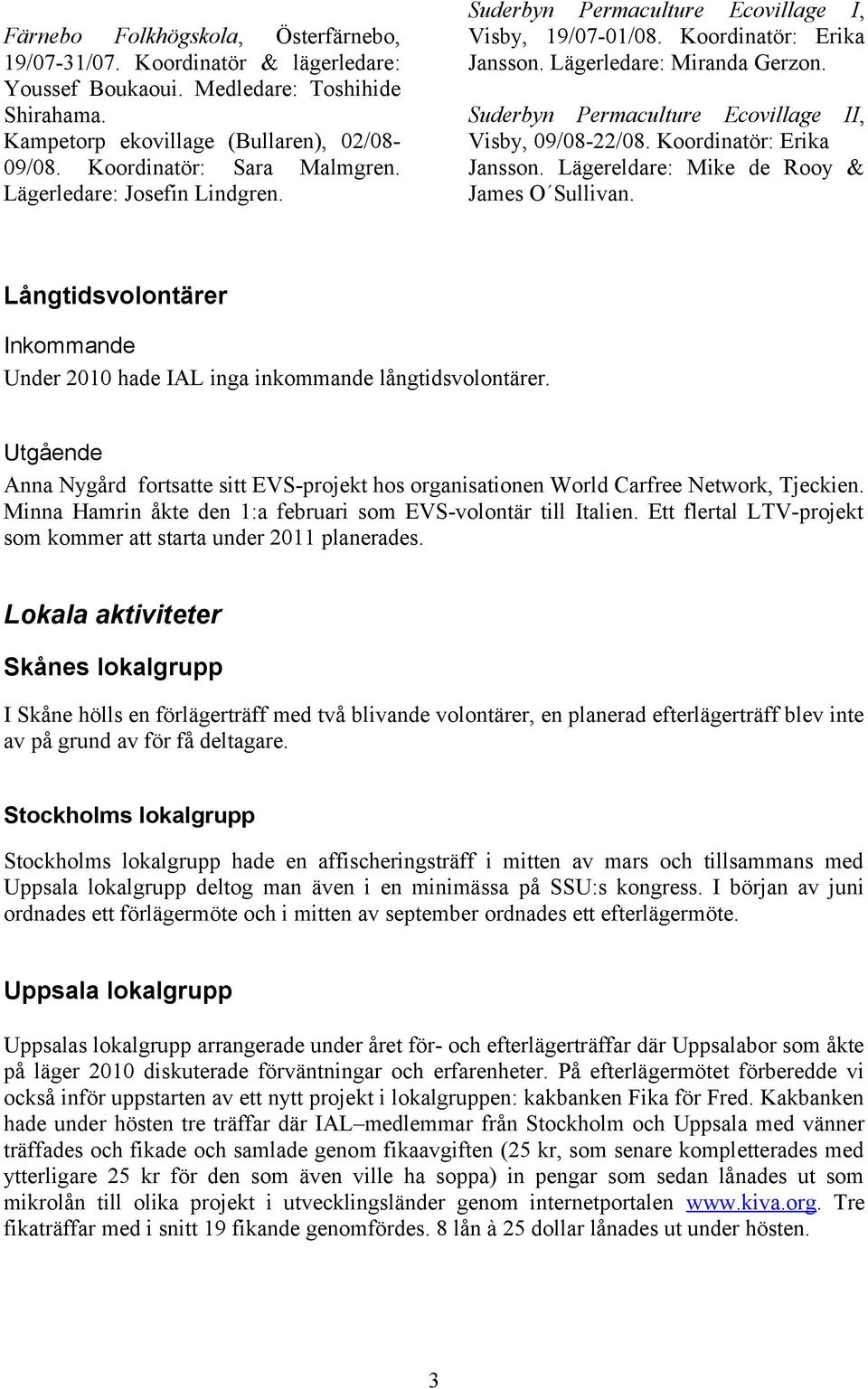 Koordinatör: Erika Jansson. Lägereldare: Mike de Rooy & James O Sullivan. Långtidsvolontärer Inkommande Under 2010 hade IAL inga inkommande långtidsvolontärer.