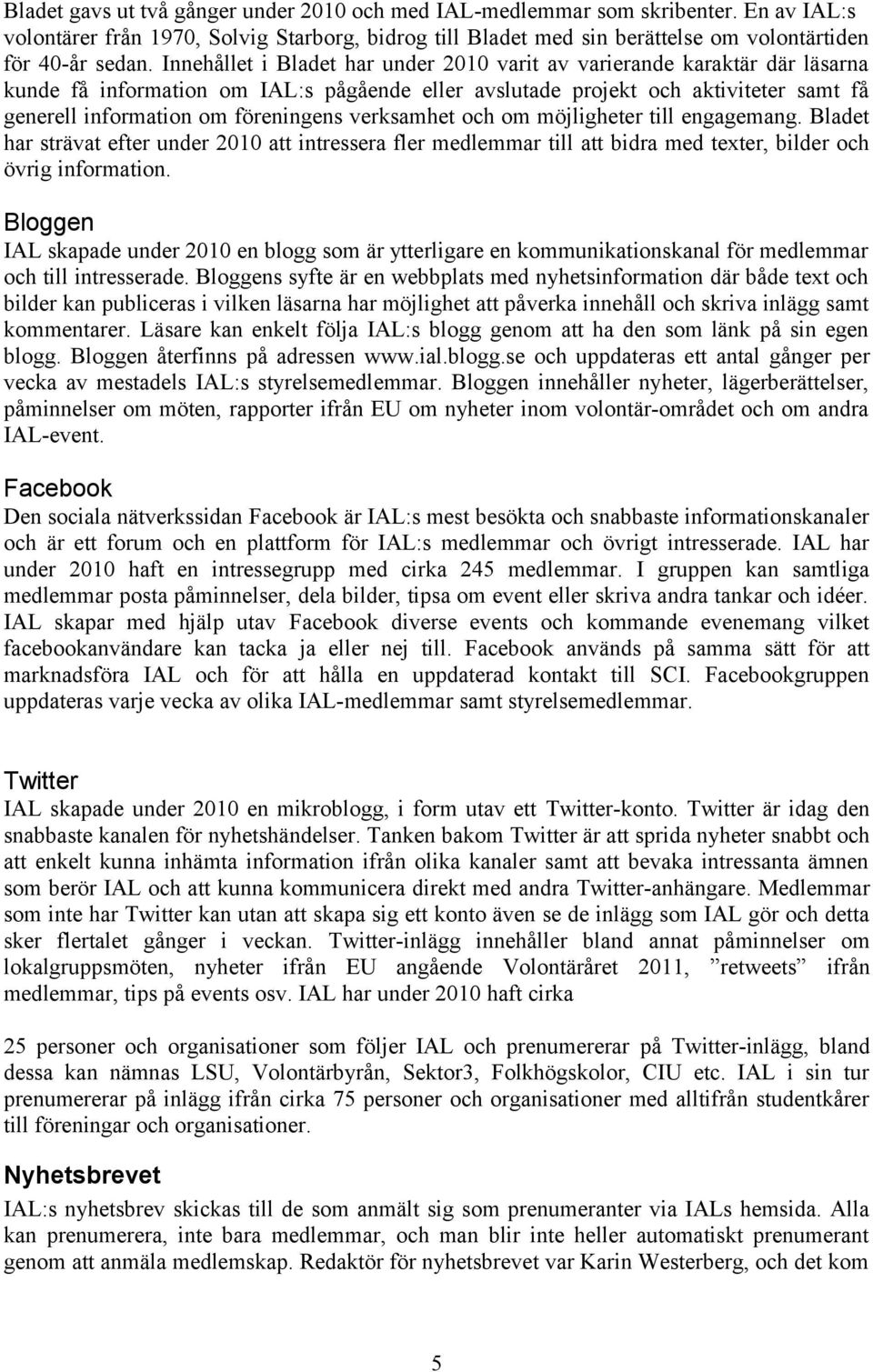 verksamhet och om möjligheter till engagemang. Bladet har strävat efter under 2010 att intressera fler medlemmar till att bidra med texter, bilder och övrig information.