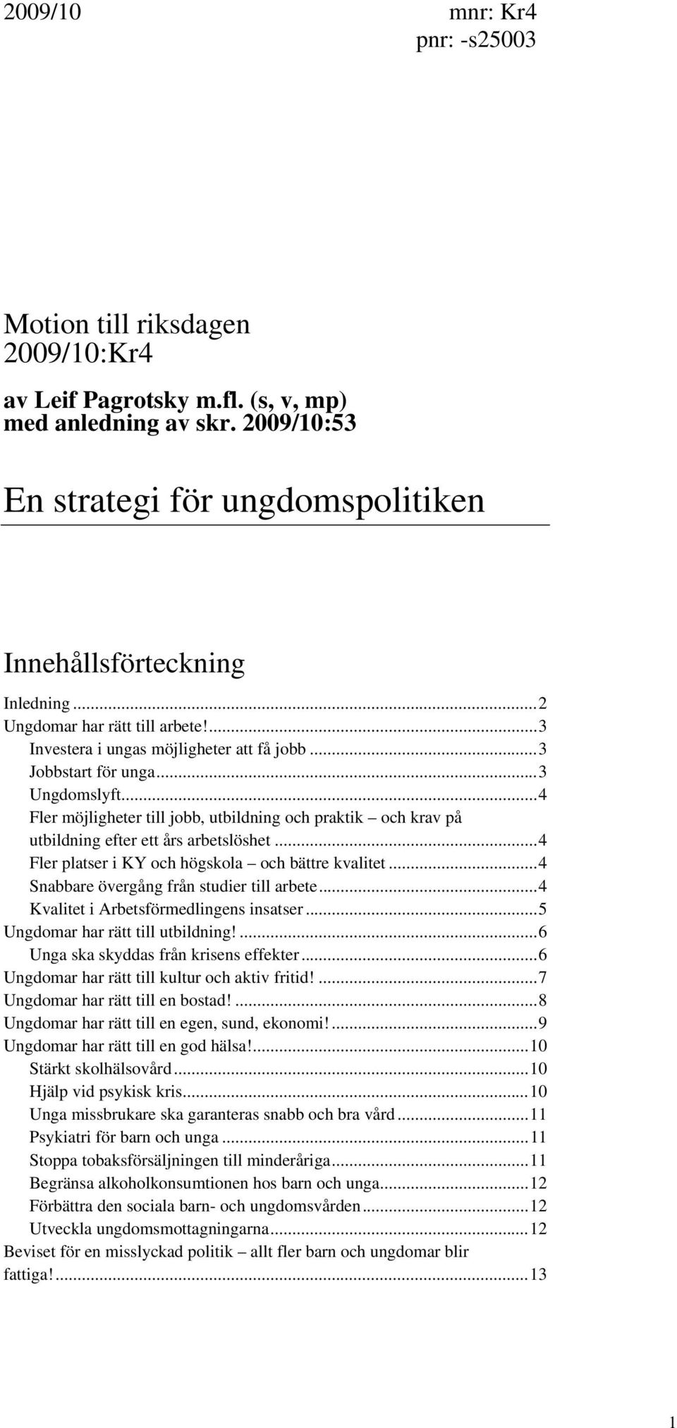 ..4 Fler möjligheter till jobb, utbildning och praktik och krav på utbildning efter ett års arbetslöshet...4 Fler platser i KY och högskola och bättre kvalitet.