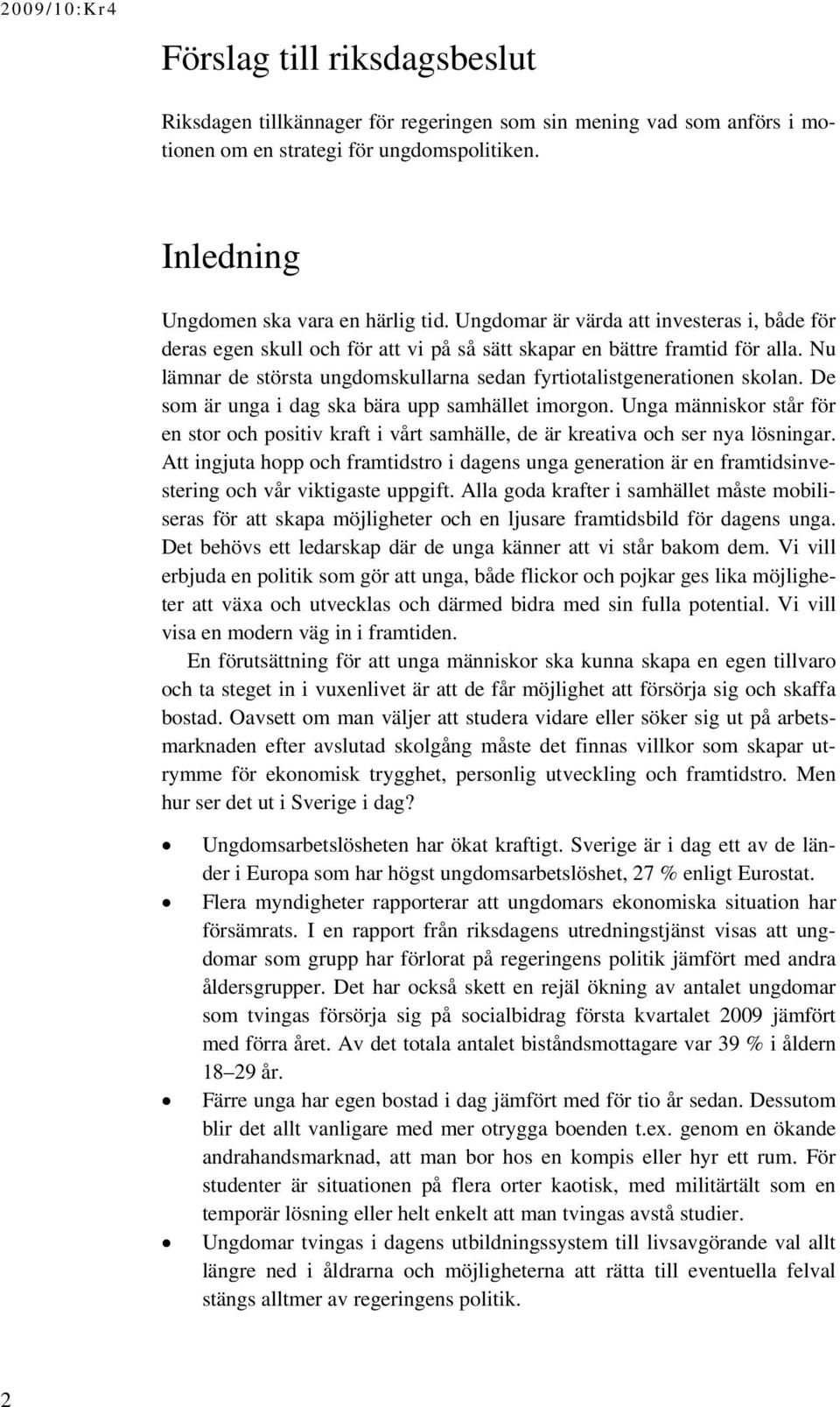 De som är unga i dag ska bära upp samhället imorgon. Unga människor står för en stor och positiv kraft i vårt samhälle, de är kreativa och ser nya lösningar.