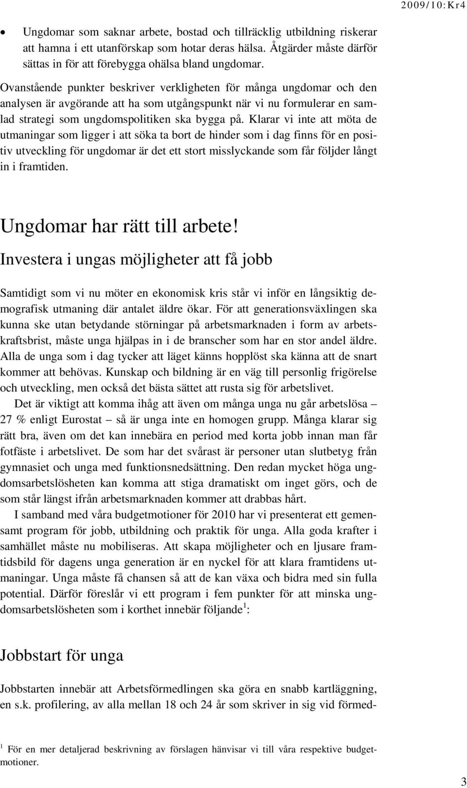 Klarar vi inte att möta de utmaningar som ligger i att söka ta bort de hinder som i dag finns för en positiv utveckling för ungdomar är det ett stort misslyckande som får följder långt in i framtiden.