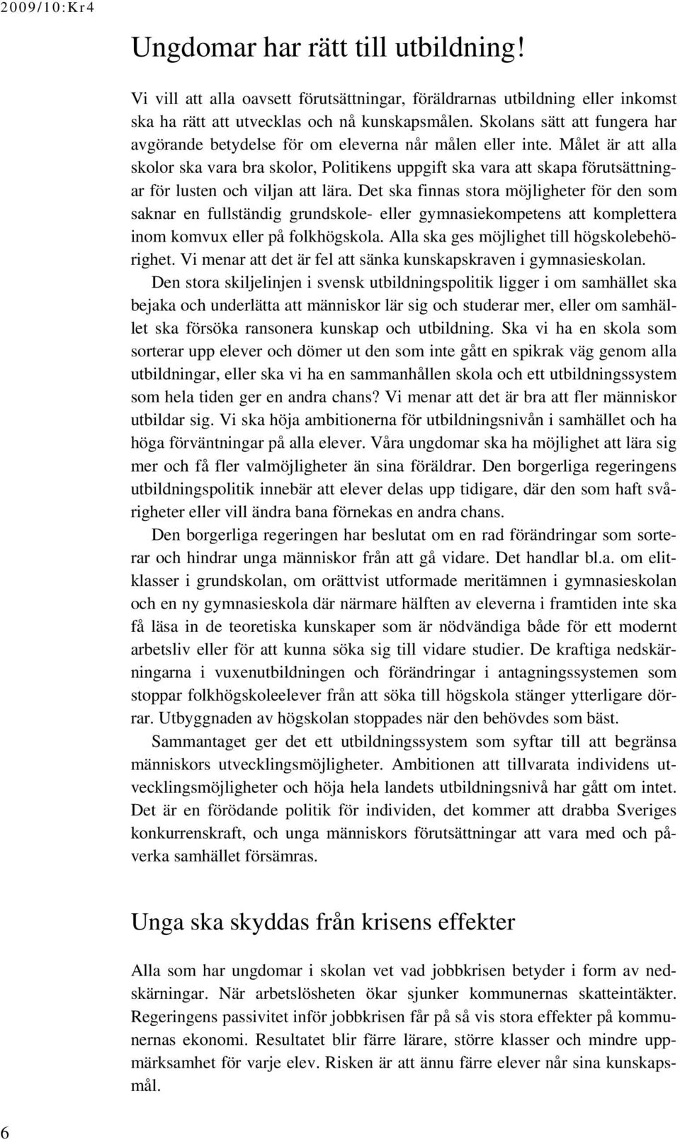 Målet är att alla skolor ska vara bra skolor, Politikens uppgift ska vara att skapa förutsättningar för lusten och viljan att lära.