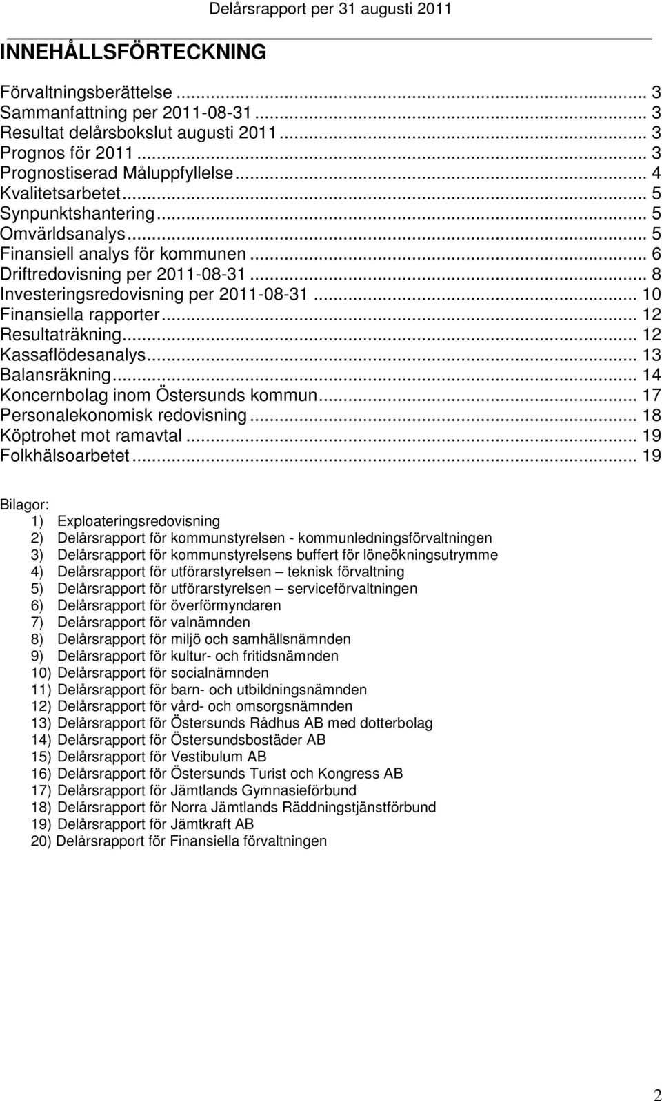 .. 10 Finansiella rapporter... 12 Resultaträkning... 12 Kassaflödesanalys... 13 Balansräkning... 14 Koncernbolag inom Östersunds kommun... 17 Personalekonomisk redovisning... 18 Köptrohet mot ramavtal.