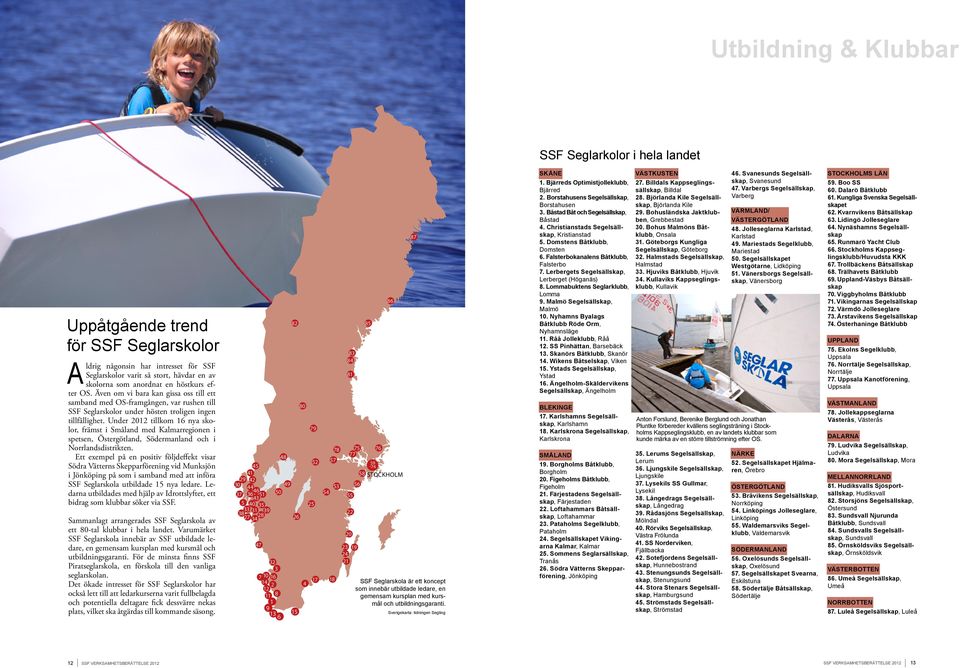 Under 2012 tillkom 16 nya skolor, främst i Småland med Kalmarregionen i spetsen, Östergötland, Södermanland och i Norrlandsdistrikten.