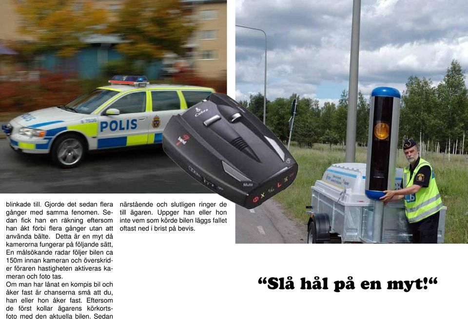 kameran och foto tas. Om man har lånat en kompis bil och åker fast är chanserna små att du, han eller hon åker fast.