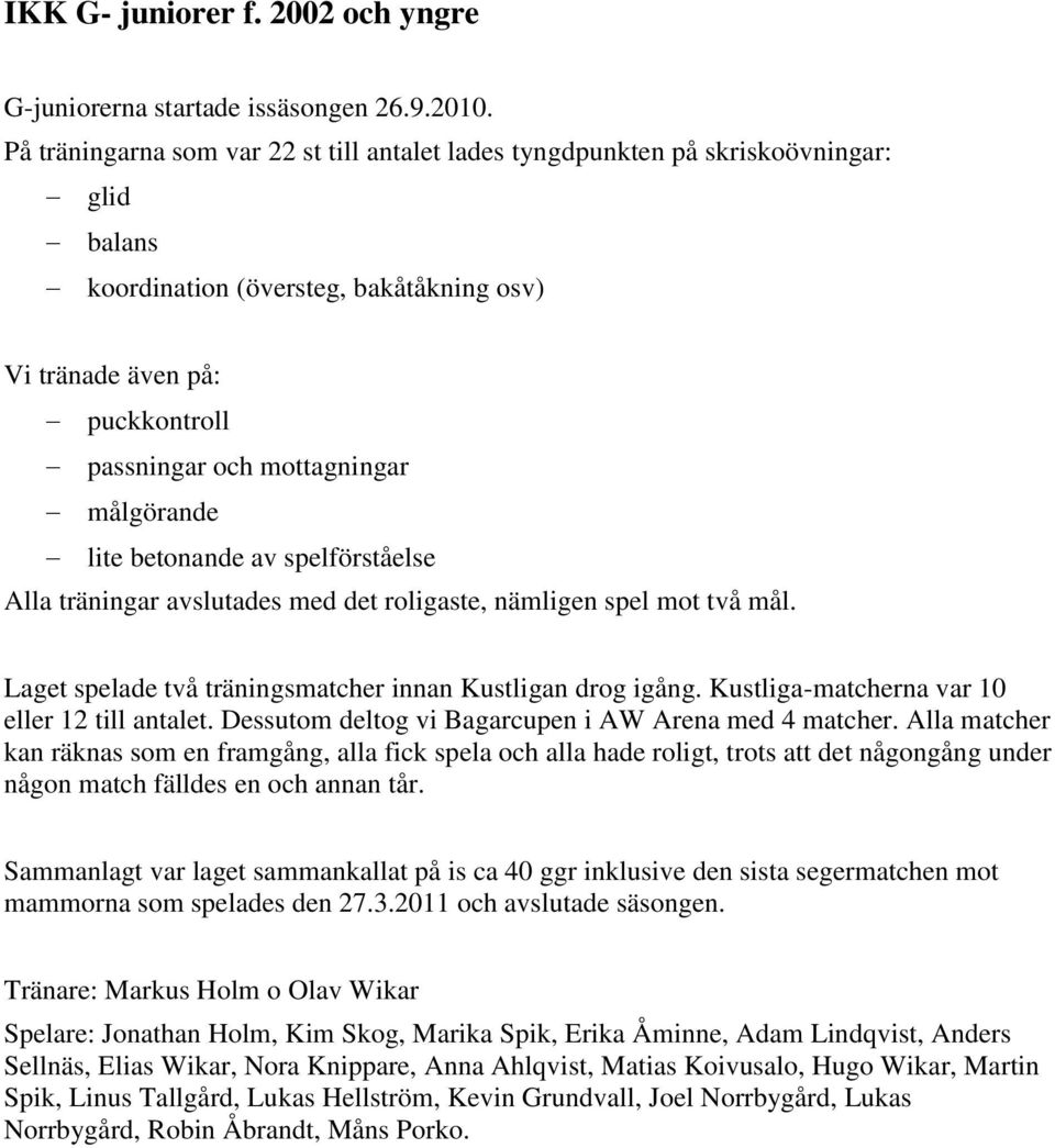 målgörande lite betonande av spelförståelse Alla träningar avslutades med det roligaste, nämligen spel mot två mål. Laget spelade två träningsmatcher innan Kustligan drog igång.