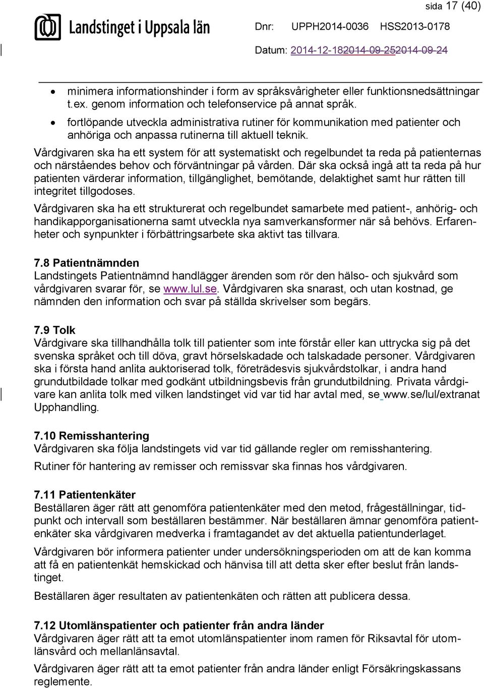 Vårdgivaren ska ha ett system för att systematiskt och regelbundet ta reda på patienternas och närståendes behov och förväntningar på vården.