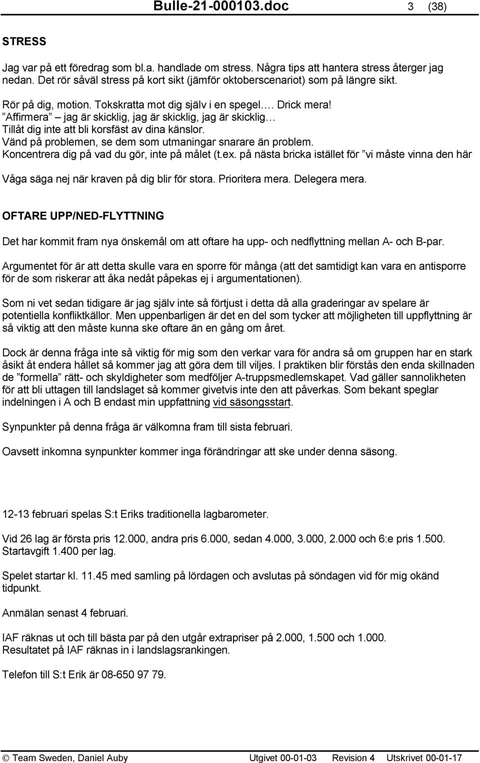 Affirmera jag är skicklig, jag är skicklig, jag är skicklig Tillåt dig inte att bli korsfäst av dina känslor. Vänd på problemen, se dem som utmaningar snarare än problem.