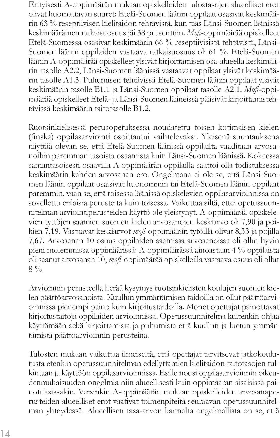 Mofi -oppimäärää opiskelleet Etelä-Suomessa osasivat keskimäärin 66 % reseptiivisistä tehtävistä, Länsi- Suomen läänin oppilaiden vastaava ratkaisuosuus oli 61 %.